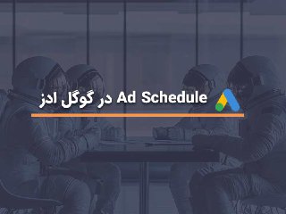 Ad Schedule در گوگل ادز